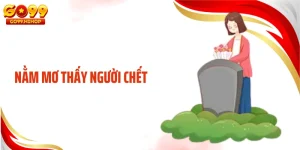 nằm mơ thấy người chết đánh số mấy