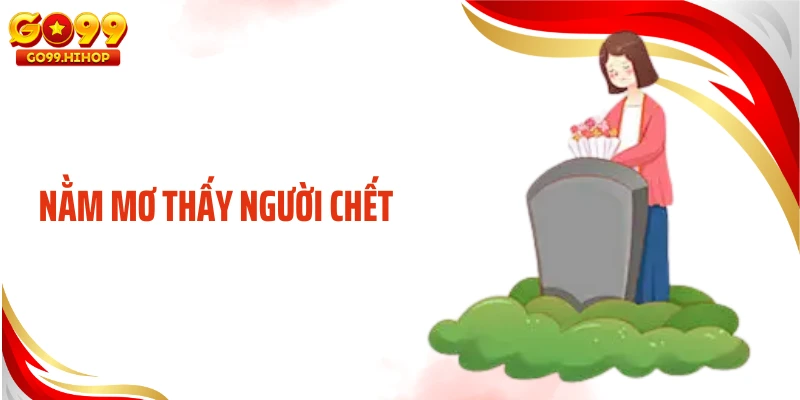 nằm mơ thấy người chết đánh số mấy