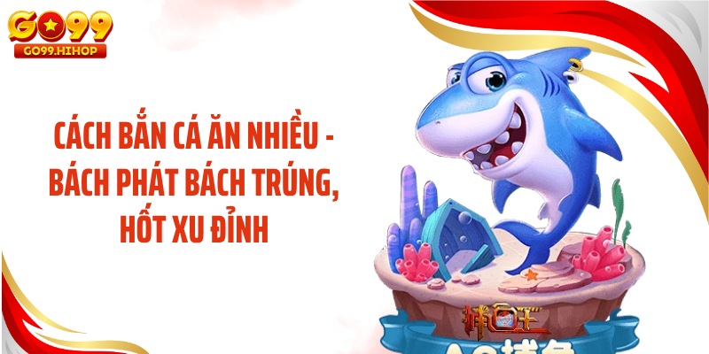 Cách Bắn Cá Ăn Nhiều
