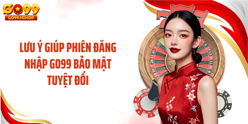 Lưu ý giúp phiên đăng nhập GO99 bảo mật tuyệt đối