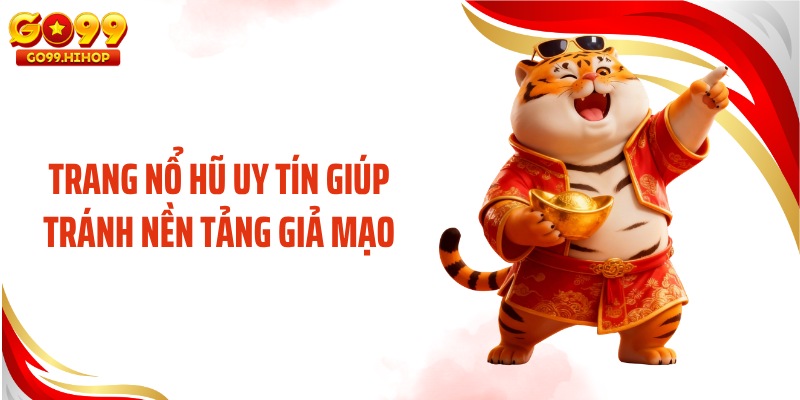 Trang nổ hũ uy tín giúp tránh nền tảng giả mạo