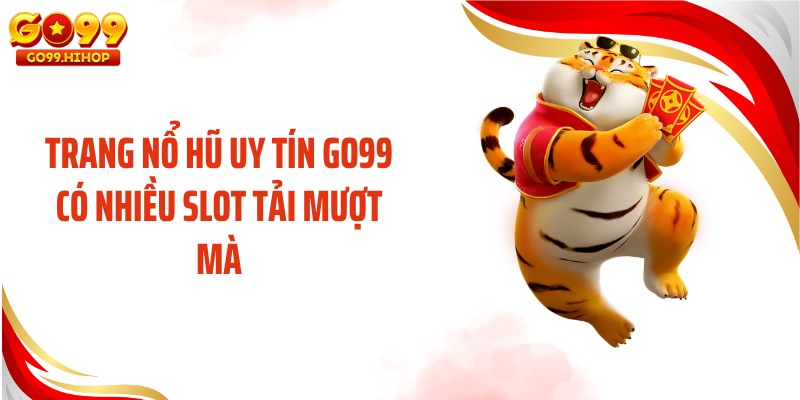 Trang nổ hũ uy tín GO99 có nhiều slot tải mượt mà